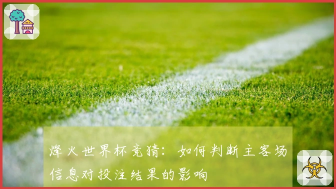 烽火世界杯竞猜：如何判断主客场信息对投注结果的影响